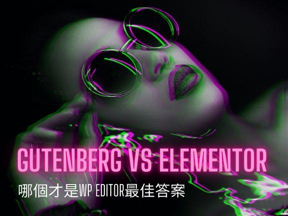 Gutenberg Vs Elementor哪個才是WP EDITOR最佳答案?